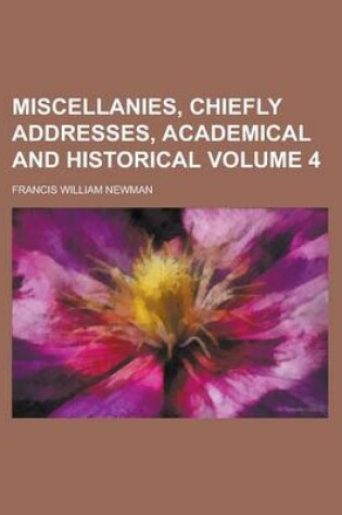 Cover of Miscellanies, Chiefly Addresses, Academical and Historical Volume 4