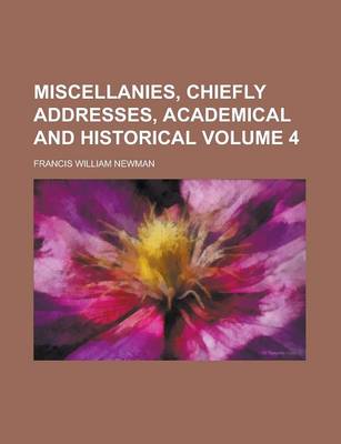 Book cover for Miscellanies, Chiefly Addresses, Academical and Historical Volume 4