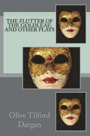 Cover of The Flutter of the Goldleaf; and Other Plays