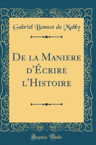 Cover of de la Maniere d'Écrire l'Histoire (Classic Reprint)
