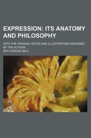 Cover of Expression; Its Anatomy and Philosophy. with the Original Notes and Illustrations Designed by the Author