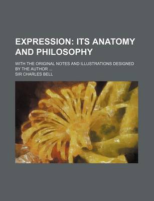 Book cover for Expression; Its Anatomy and Philosophy. with the Original Notes and Illustrations Designed by the Author