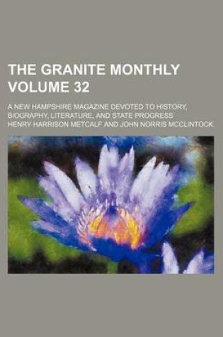 Cover of The Granite Monthly Volume 32; A New Hampshire Magazine Devoted to History, Biography, Literature, and State Progress