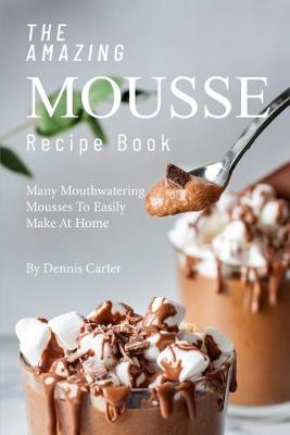 Book cover for The Amazing Mousse Recipe Book