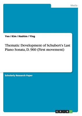 Book cover for Thematic Development of Schubert's Last Piano Sonata, D. 960 (First movement)