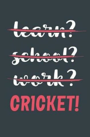 Cover of Learn? School? Work? Cricket!