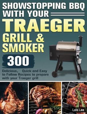 Cover of Showstopping BBQ with Your Traeger Grill & Smoker