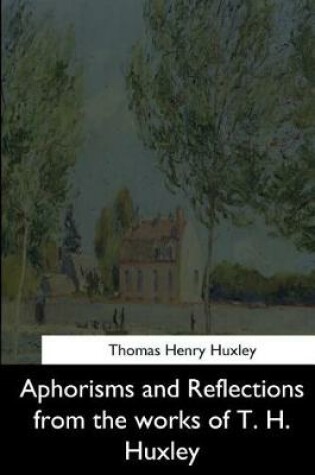 Cover of Aphorisms and Reflections from the Works of T. H. Huxley