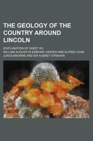 Cover of The Geology of the Country Around Lincoln; (Explanation of Sheet 83)