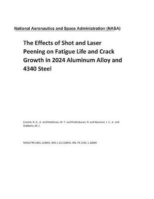 Book cover for The Effects of Shot and Laser Peening on Fatigue Life and Crack Growth in 2024 Aluminum Alloy and 4340 Steel