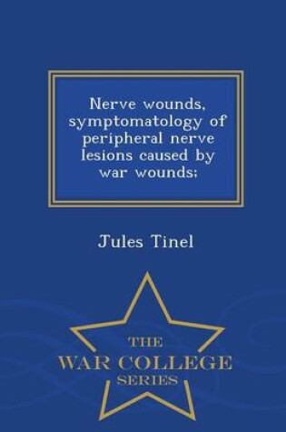 Cover of Nerve Wounds, Symptomatology of Peripheral Nerve Lesions Caused by War Wounds; - War College Series