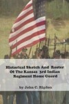 Book cover for Historical Sketch And Roster Of The Kansas 3rd Indian Regiment Home Guard