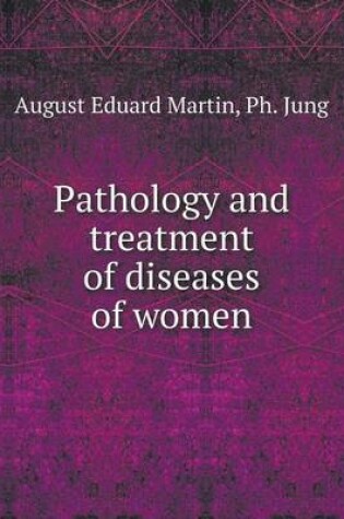 Cover of Pathology and treatment of diseases of women