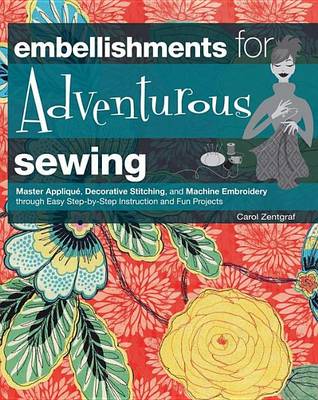 Cover of Embellishments for Adventurous Sewing: Master Applique, Decorative Stitching, and Machine Embroidery Through Easy Step-By-Step Instruction