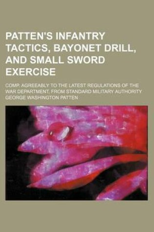 Cover of Patten's Infantry Tactics, Bayonet Drill, and Small Sword Exercise; Comp. Agreeably to the Latest Regulations of the War Department, from Standard Military Authority