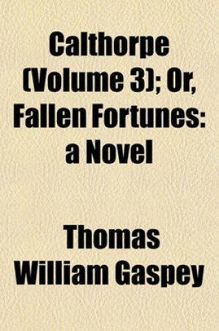 Cover of Calthorpe (Volume 3); Or, Fallen Fortunes