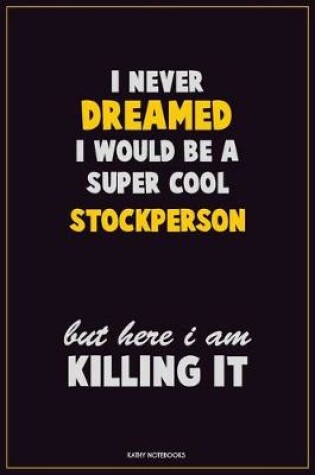 Cover of I Never Dreamed I would Be A Super Cool Stockperson But Here I Am Killing It