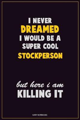 Book cover for I Never Dreamed I would Be A Super Cool Stockperson But Here I Am Killing It