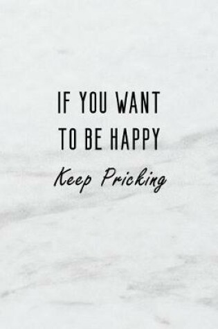 Cover of If You Want to Be Happy, Keep Pricking