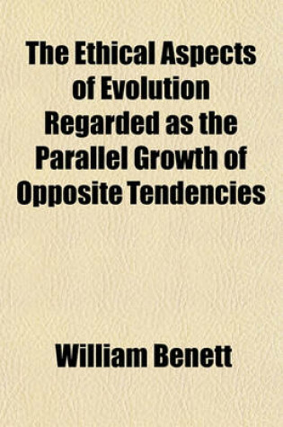 Cover of The Ethical Aspects of Evolution Regarded as the Parallel Growth of Opposite Tendencies