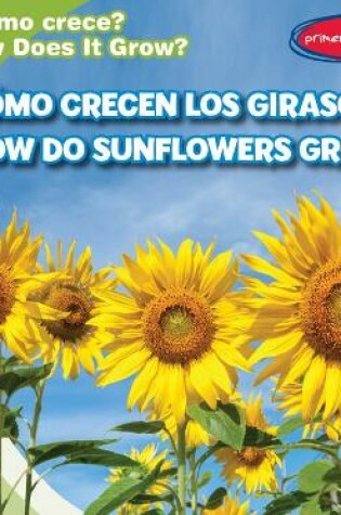 Cover of ¿Cómo Crecen Los Girasoles? / How Do Sunflowers Grow?
