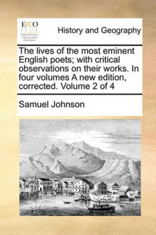 Cover of The Lives of the Most Eminent English Poets; With Critical Observations on Their Works. in Four Volumes a New Edition, Corrected. Volume 2 of 4