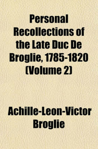 Cover of Personal Recollections of the Late Duc de Broglie, 1785-1820 Volume 2