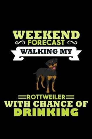 Cover of Weekend Forecast Walking my Rottweiler with Chance of Drinking