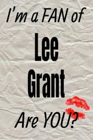 Cover of I'm a Fan of Lee Grant Are You? Creative Writing Lined Journal