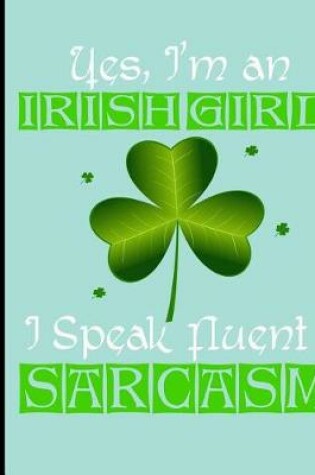 Cover of Yes, I'm an Irish Girl I Speak Fluent Sarcasm, Composition Book