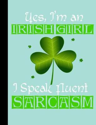 Book cover for Yes, I'm an Irish Girl I Speak Fluent Sarcasm, Composition Book