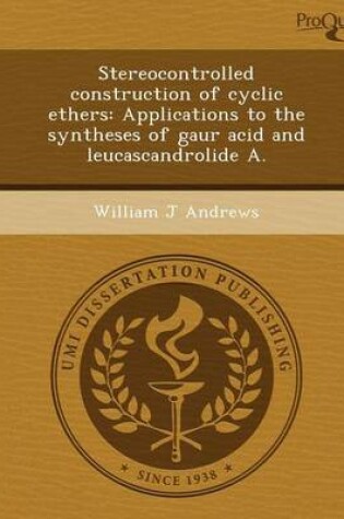 Cover of Stereocontrolled Construction of Cyclic Ethers: Applications to the Syntheses of Gaur Acid and Leucascandrolide a