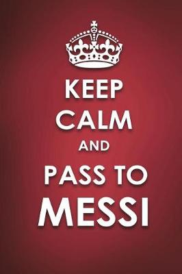 Book cover for Keep Calm And Pass to Messi