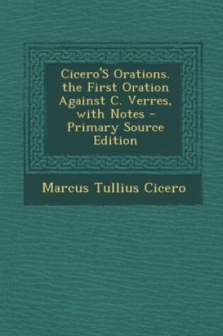 Cover of Cicero's Orations. the First Oration Against C. Verres, with Notes