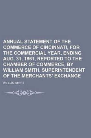 Cover of Annual Statement of the Commerce of Cincinnati, for the Commercial Year, Ending Aug. 31, 1861, Reported to the Chamber of Commerce, by William Smith, Superintendent of the Merchants' Exchange