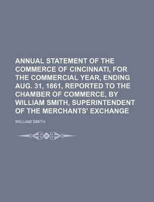 Book cover for Annual Statement of the Commerce of Cincinnati, for the Commercial Year, Ending Aug. 31, 1861, Reported to the Chamber of Commerce, by William Smith, Superintendent of the Merchants' Exchange