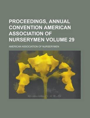 Book cover for Proceedings, Annual Convention American Association of Nurserymen Volume 29