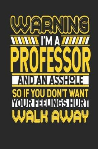 Cover of Warning I'm a Professor and an Asshole So If You Don't Want Your Feelings Hurt Walk Away