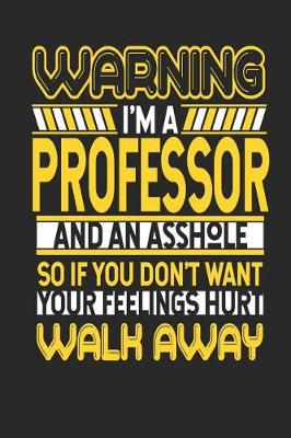 Book cover for Warning I'm a Professor and an Asshole So If You Don't Want Your Feelings Hurt Walk Away