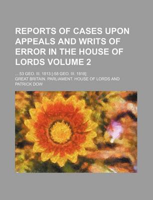 Book cover for Reports of Cases Upon Appeals and Writs of Error in the House of Lords Volume 2; 53 Geo. III. 1813 [-58 Geo. III. 1818]