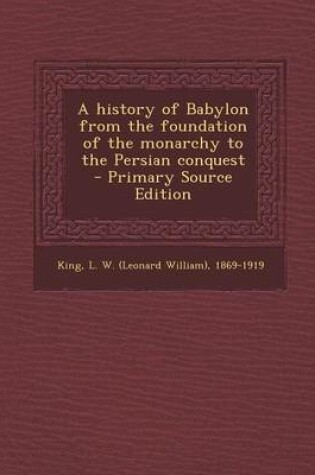 Cover of A History of Babylon from the Foundation of the Monarchy to the Persian Conquest - Primary Source Edition