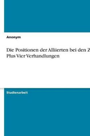 Cover of Die Positionen der Alliierten bei den Zwei Plus Vier Verhandlungen