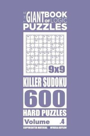 Cover of The Giant Book of Logic Puzzles - Killer Sudoku 600 Hard Puzzles (Volume 4)