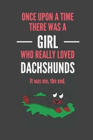 Cover of Once Upon A Time There Was A Girl Who Really Loved Dachshunds It was me, the end.