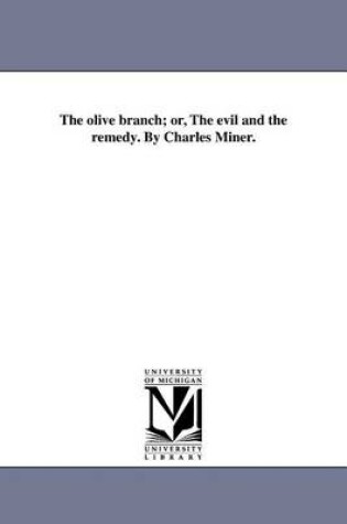 Cover of The Olive Branch; Or, the Evil and the Remedy. by Charles Miner.