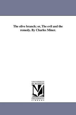 Book cover for The Olive Branch; Or, the Evil and the Remedy. by Charles Miner.