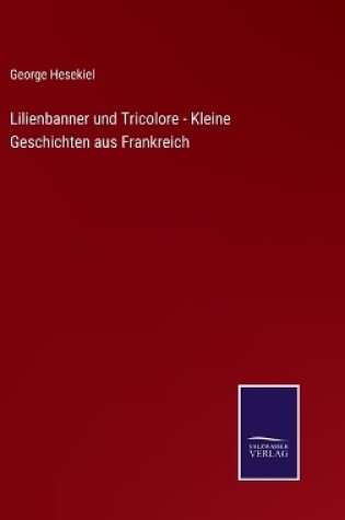 Cover of Lilienbanner und Tricolore - Kleine Geschichten aus Frankreich