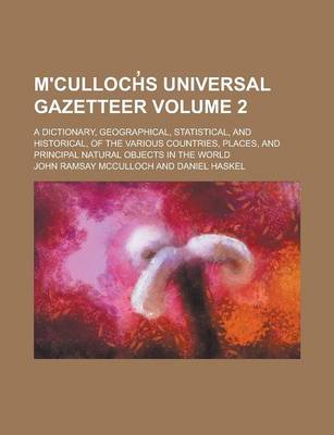 Book cover for M'Culloch S Universal Gazetteer; A Dictionary, Geographical, Statistical, and Historical, of the Various Countries, Places, and Principal Natural Objects in the World Volume 2