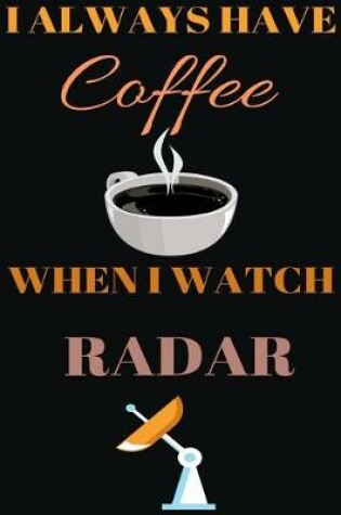 Cover of I Always Have Coffee When I Watch Radar