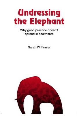 Book cover for Undressing the Elephant: Why Good Practice Doesn't Spread In Healthcare